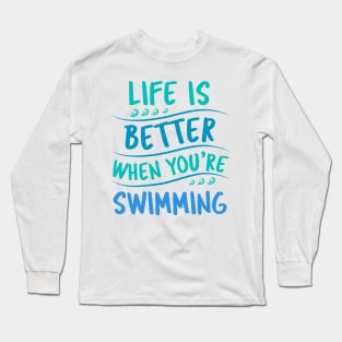 Life is better when you are swimming Long Sleeve T-Shirt